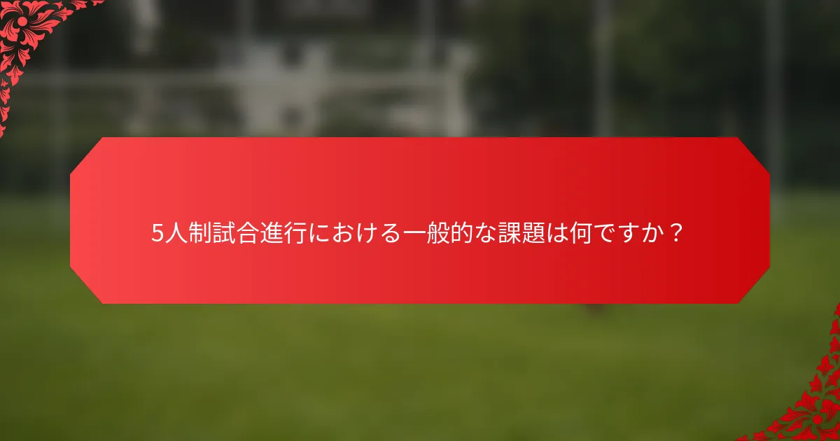 5人制試合進行における一般的な課題は何ですか?